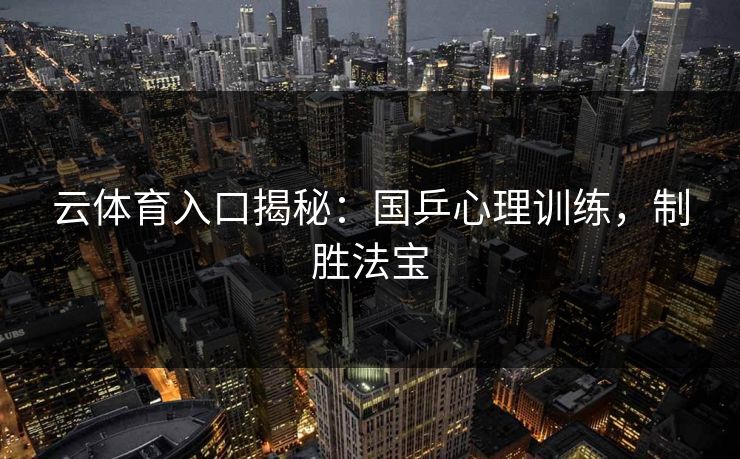 云体育入口揭秘：国乒心理训练，制胜法宝